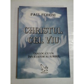  CHRISTUL  CEL  VIU  *  Dialog cu un invatator al iubirii  -  Paul  FERRINI